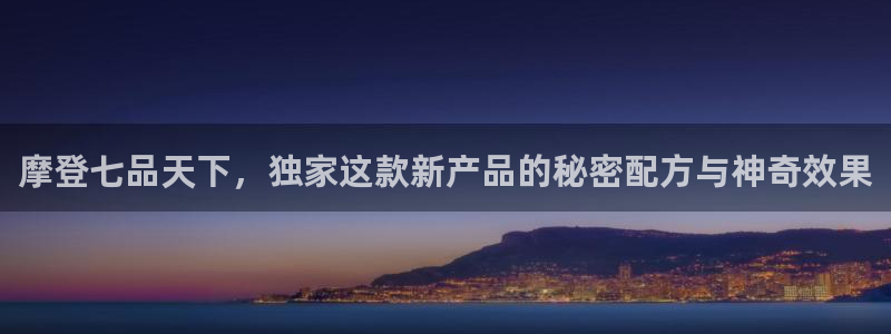 南宫NGapp 是什么：摩登七品天下，独家这款新产品的秘密配方与神奇效果