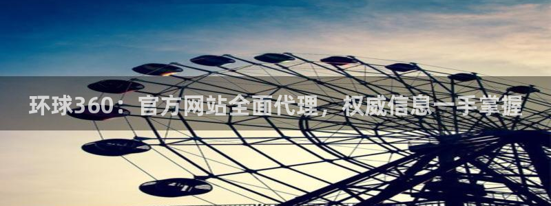 下载南宫NGapp：环球360：官方网站全面代理，权威信息一手掌握