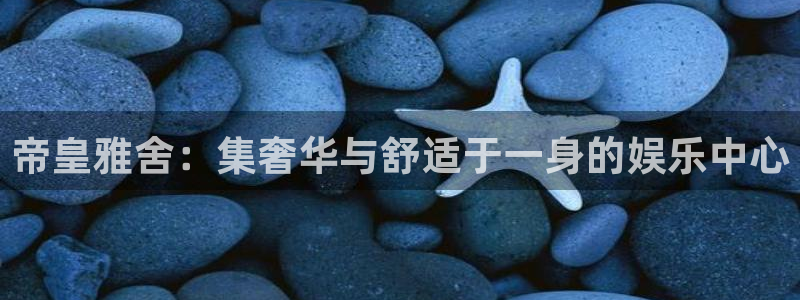 南宫NG免费注册：帝皇雅舍：集奢华与舒适于一身的娱乐中心