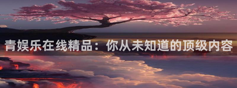南宫NG那个爆率高：青娱乐在线精品：你从未知道的顶级内容